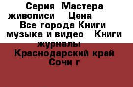 Серия “Мастера живописи“ › Цена ­ 300 - Все города Книги, музыка и видео » Книги, журналы   . Краснодарский край,Сочи г.